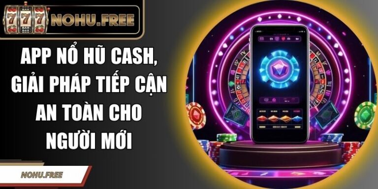 App Nổ Hũ Cash
