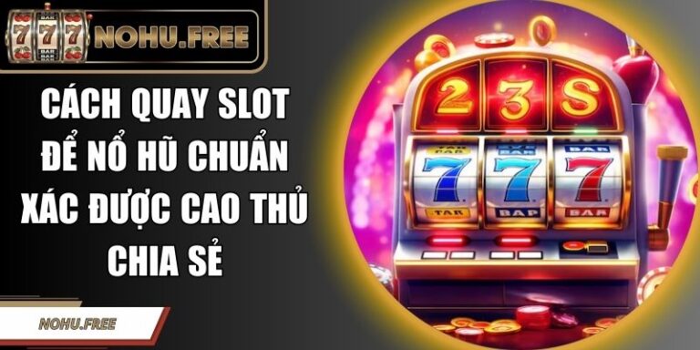 Cách Quay Slot Để Nổ Hũ
