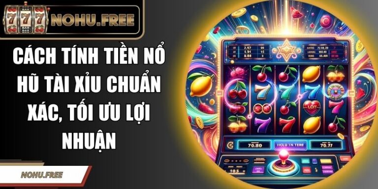 Cách Tính Tiền Nổ Hũ Tài Xỉu