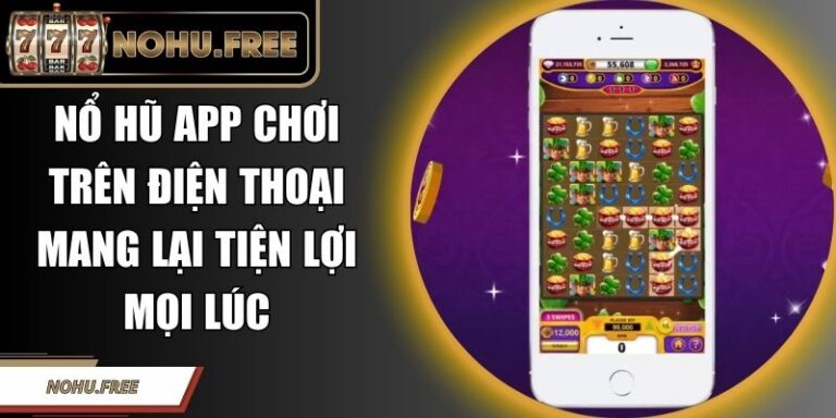 Nổ Hũ App Chơi Trên Điện Thoại