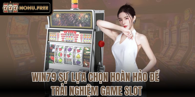 Win79 sự lựa chọn hoàn hảo để trải nghiệm game slot